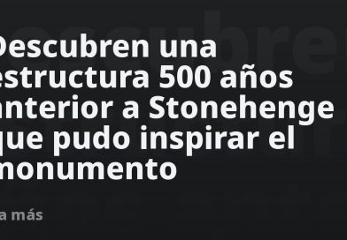 Descubren una estructura 500 años anterior a Stonehenge que pudo inspirar el monumento