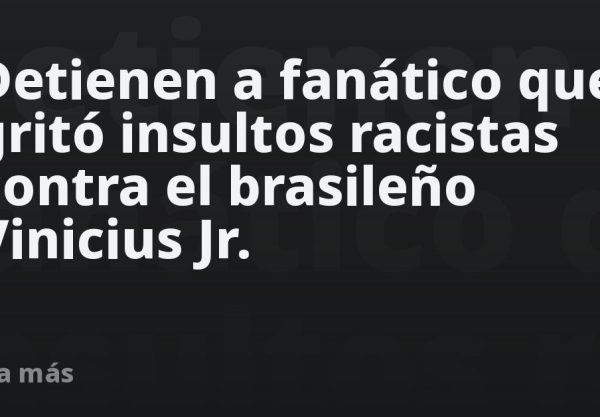 Detienen a fanático que gritó insultos racistas contra el brasileño Vinicius Jr.