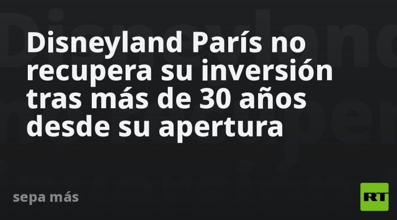 Disneyland París no recupera su inversión tras más de 30 años desde su apertura
