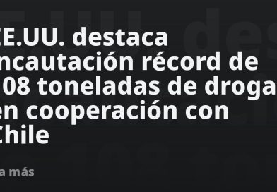 EE.UU. destaca incautación récord de 108 toneladas de drogas en cooperación con Chile