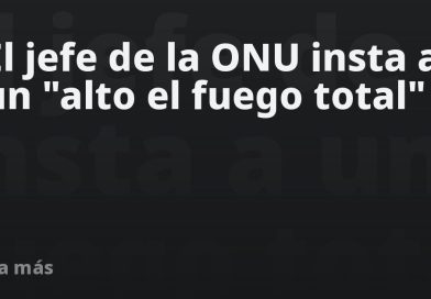 El jefe de la ONU insta a un "alto el fuego total" en Oriente Medio