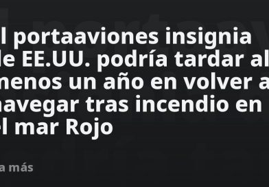 El portaaviones insignia de EE.UU. podría tardar al menos un año en volver a navegar tras incendio en el mar Rojo