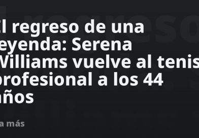 El regreso de una leyenda: Serena Williams vuelve al tenis profesional a los 44 años