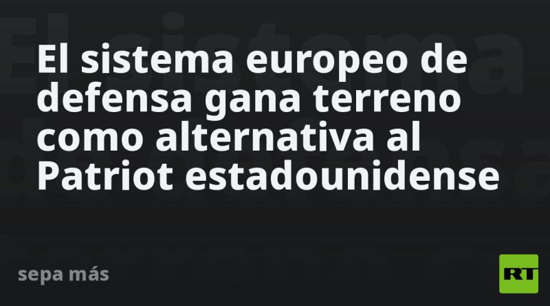 El sistema europeo de defensa gana terreno como alternativa al Patriot estadounidense