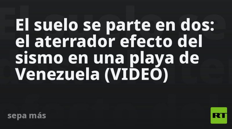 El suelo se parte en dos: el aterrador efecto del sismo en una playa de Venezuela (VIDEO)