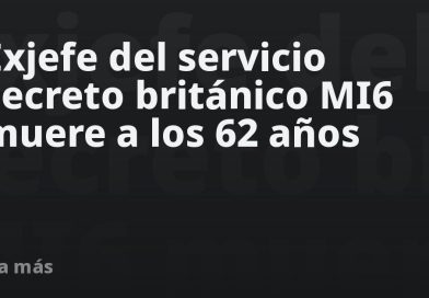 Exjefe del servicio secreto británico MI6 muere a los 62 años