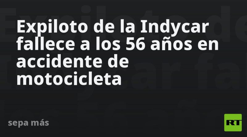 Expiloto de la Indycar fallece a los 56 años en accidente de motocicleta