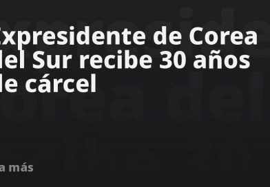Expresidente de Corea del Sur recibe 30 años de cárcel