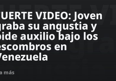 FUERTE VIDEO: Joven graba su angustia y pide auxilio bajo los escombros en Venezuela