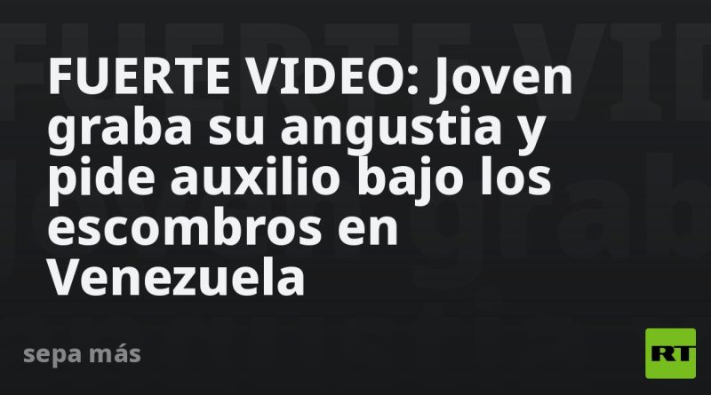 FUERTE VIDEO: Joven graba su angustia y pide auxilio bajo los escombros en Venezuela