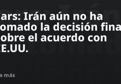 Fars: Irán aún no ha tomado la decisión final sobre el acuerdo con EE.UU.