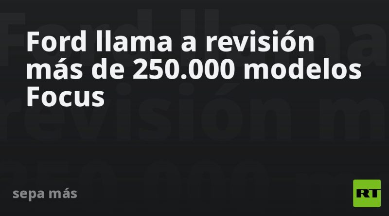Ford llama a revisión más de 250.000 modelos Focus