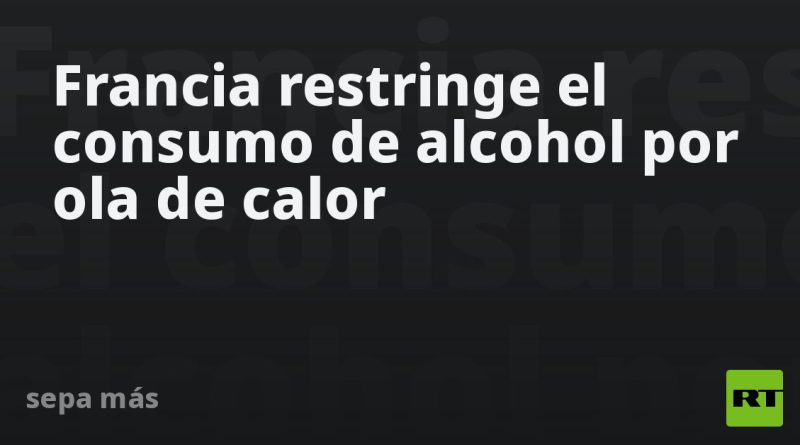 Francia restringe el consumo de alcohol por ola de calor