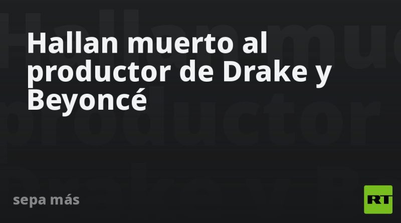 Hallan muerto al productor de Drake y Beyoncé