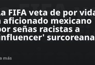 La FIFA veta de por vida a aficionado mexicano por señas racistas a 'influencer' surcoreana