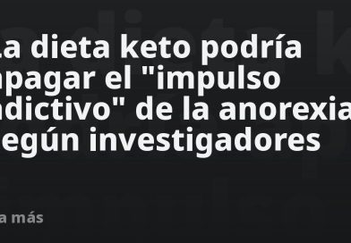 La dieta keto podría apagar el "impulso adictivo" de la anorexia, según investigadores