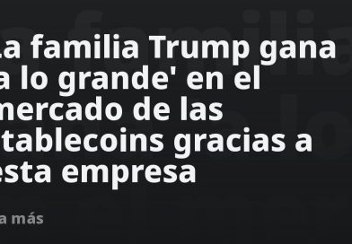 La familia Trump gana 'a lo grande' en el mercado de las stablecoins gracias a esta empresa