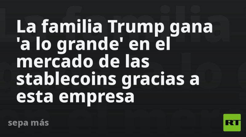 La familia Trump gana 'a lo grande' en el mercado de las stablecoins gracias a esta empresa