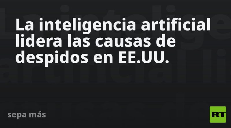 La inteligencia artificial lidera las causas de despidos en EE.UU.