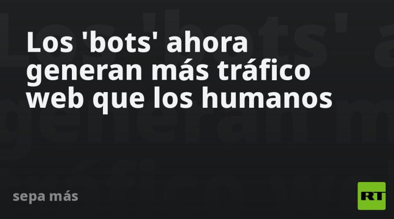 Los 'bots' ahora generan más tráfico web que los humanos