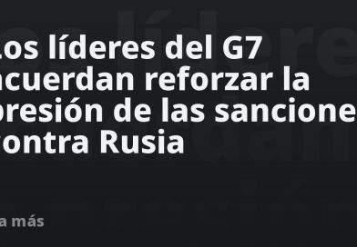 Los líderes del G7 acuerdan reforzar la presión de las sanciones contra Rusia