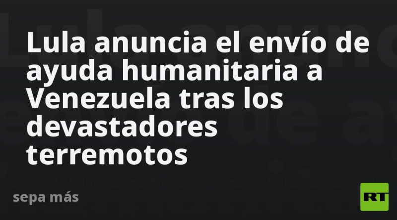 Lula anuncia el envío de ayuda humanitaria a Venezuela tras los devastadores terremotos