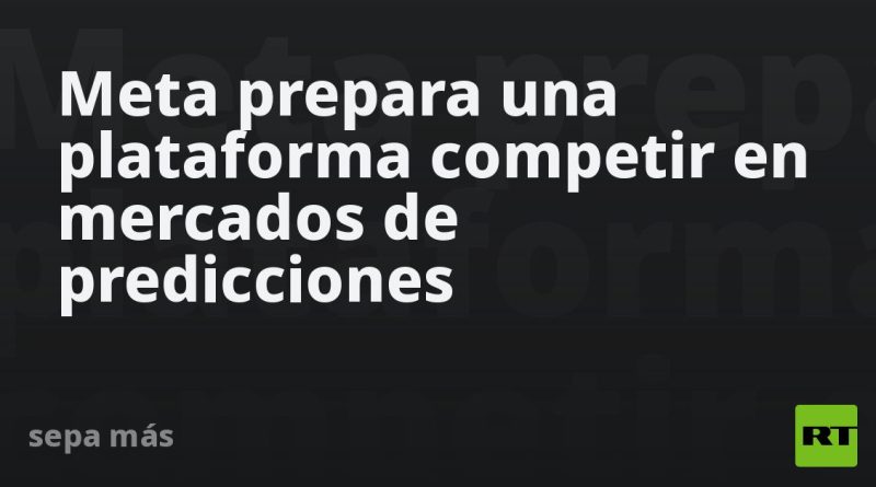Meta prepara una plataforma para competir en mercados de predicciones