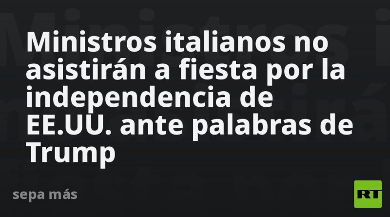 Ministros italianos no asistirán a fiesta por la independencia de EE.UU. ante palabras de Trump