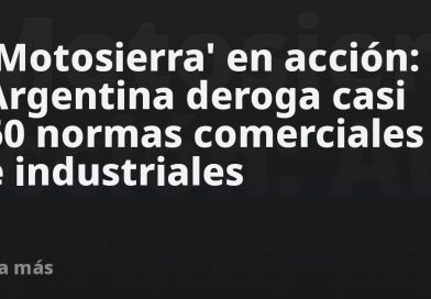 'Motosierra' en acción: Argentina deroga casi 60 normas comerciales e industriales