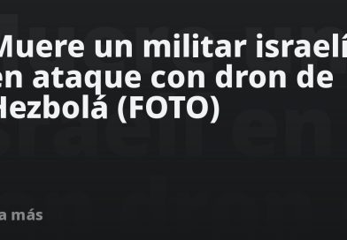 Muere un militar israelí en ataque con dron de Hezbolá (FOTO)