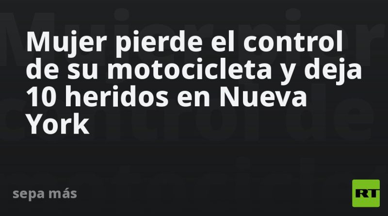 Mujer pierde el control de su motocicleta y deja 10 heridos en Nueva York