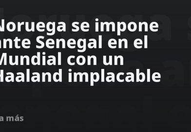 Noruega se impone ante Senegal en el Mundial con un Haaland implacable