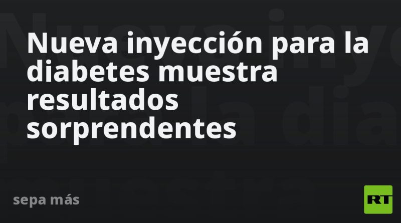 Nueva inyección para la diabetes muestra resultados sorprendentes