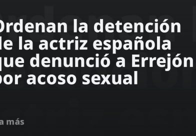 Ordenan la detención de la actriz española que denunció a Errejón por acoso sexual