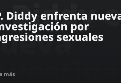 P. Diddy enfrenta nueva investigación por agresiones sexuales