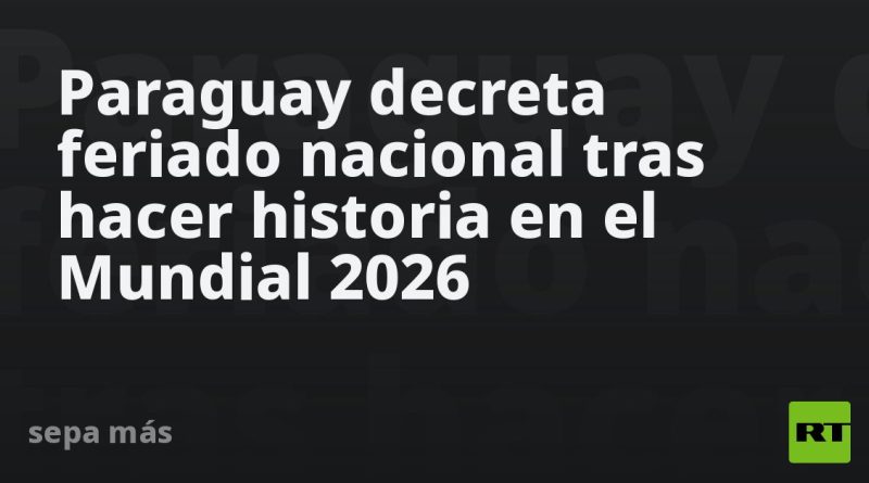 Paraguay decreta feriado nacional tras hacer historia en el Mundial 2026