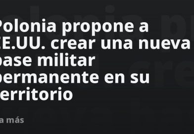 Polonia propone a EE.UU. crear una nueva base militar permanente en su territorio