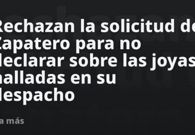 Rechazan la solicitud de Zapatero para no declarar sobre las joyas halladas en su despacho