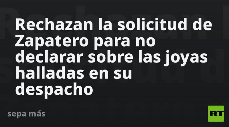 Rechazan la solicitud de Zapatero para no declarar sobre las joyas halladas en su despacho