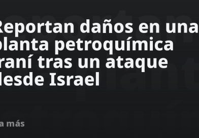 Reportan daños en una planta petroquímica iraní tras un ataque desde Israel