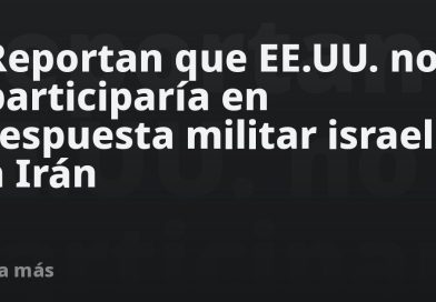 Reportan que EE.UU. no participaría en respuesta militar israelí a Irán