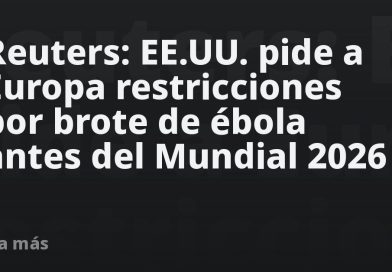 Reuters: EE.UU. pide a Europa restricciones por brote de ébola antes del Mundial 2026