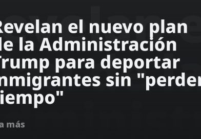 Revelan el nuevo plan de la Administración Trump para deportar inmigrantes sin "perder tiempo"