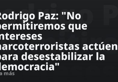 Rodrigo Paz: "No permitiremos que intereses narcoterroristas actúen para desestabilizar la democracia"