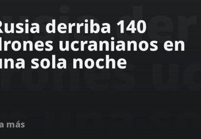 Rusia derriba 140 drones ucranianos en una sola noche