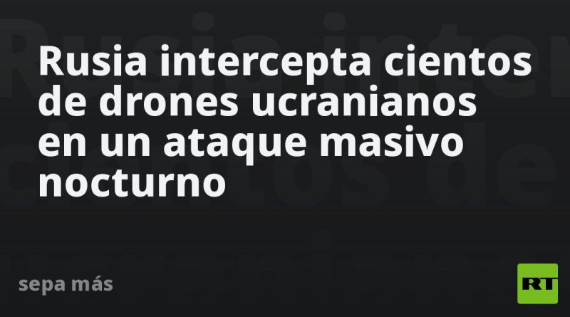 Rusia intercepta cientos de drones ucranianos en un ataque masivo nocturno