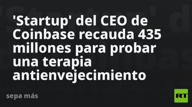 'Startup' del CEO de Coinbase recauda 435 millones para probar una terapia antienvejecimiento