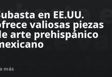 Subasta en EE.UU. ofrece valiosas piezas de arte prehispánico mexicano