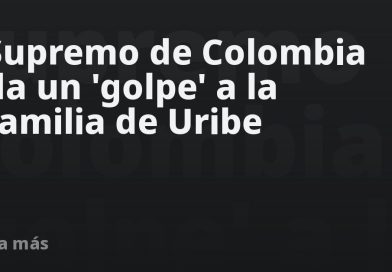 Supremo de Colombia da un 'golpe' a la familia de Uribe
