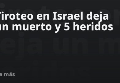 Tiroteo en Israel deja un muerto y 5 heridos